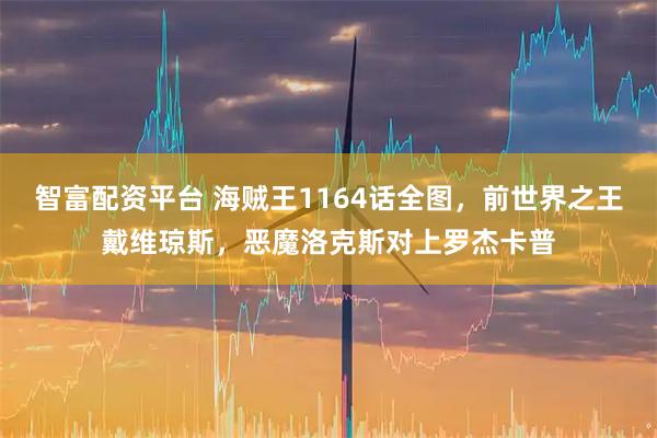 智富配资平台 海贼王1164话全图,前世界之王戴维琼斯,恶魔洛克斯对上罗杰卡普